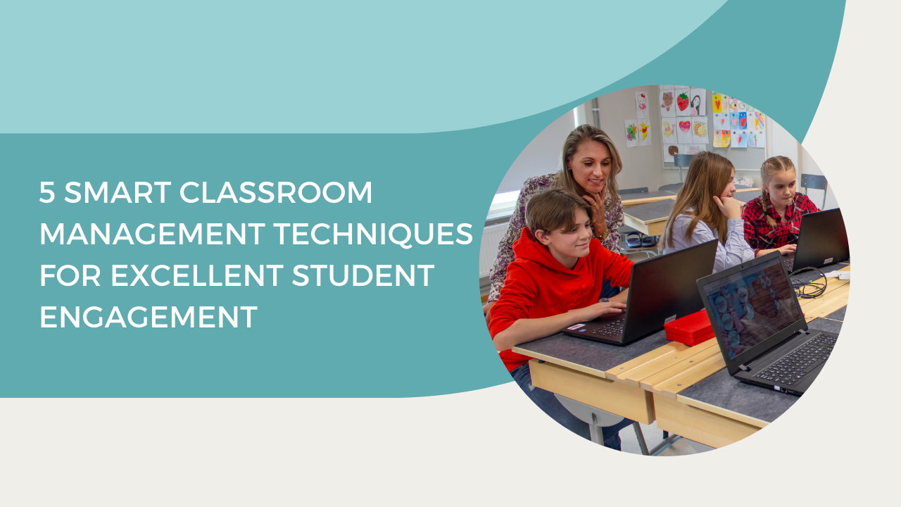 5 Smart Classroom Managemnt Techniques for Excellent Student Engagement